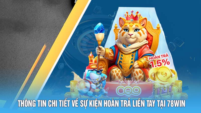 Thông tin chi tiết về sự kiện hoàn trả liền tay tại 78win