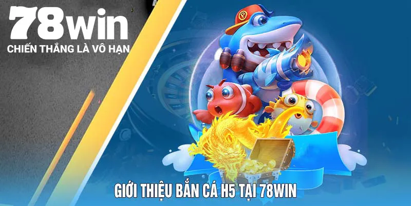 Cách Chơi Bắn Cá H5 Và Những Ưu Điểm Không Thể Bỏ Lỡ 4 Giới thiệu bắn cá H5 tại 78Win