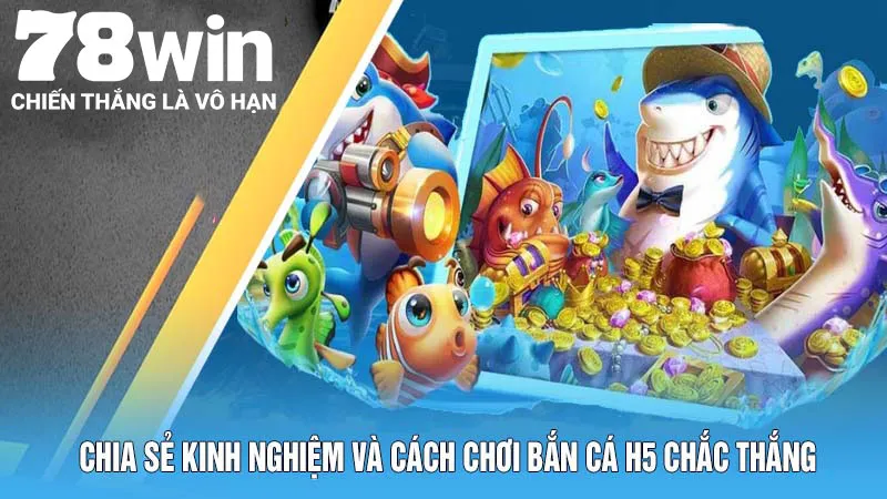 Cách Chơi Bắn Cá H5 Và Những Ưu Điểm Không Thể Bỏ Lỡ 6 Chia sẻ kinh nghiệm và cách chơi Bắn cá H5 chắc thắng