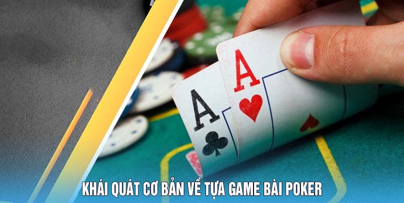 Khái Quát Cơ Bản Về Tựa Game Bài Poker